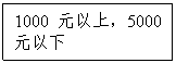 文本框:1000元以上，5000元以下